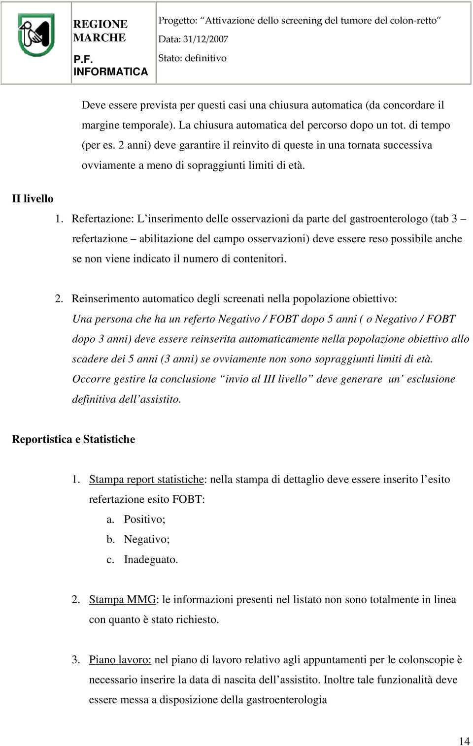 Refertazione: L inserimento delle osservazioni da parte del gastroenterologo (tab 3 refertazione abilitazione del campo osservazioni) deve essere reso possibile anche se non viene indicato il numero