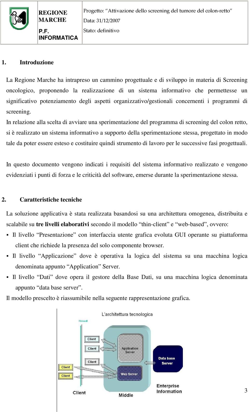 In relazione alla scelta di avviare una sperimentazione del programma di screening del colon retto, si è realizzato un sistema informativo a supporto della sperimentazione stessa, progettato in modo