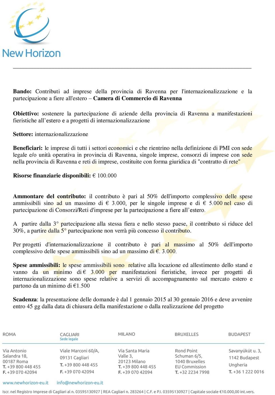 e che rientrino nella definizione di PMI con sede legale e/o unità operativa in provincia di Ravenna, singole imprese, consorzi di imprese con sede nella provincia di Ravenna e reti di imprese,