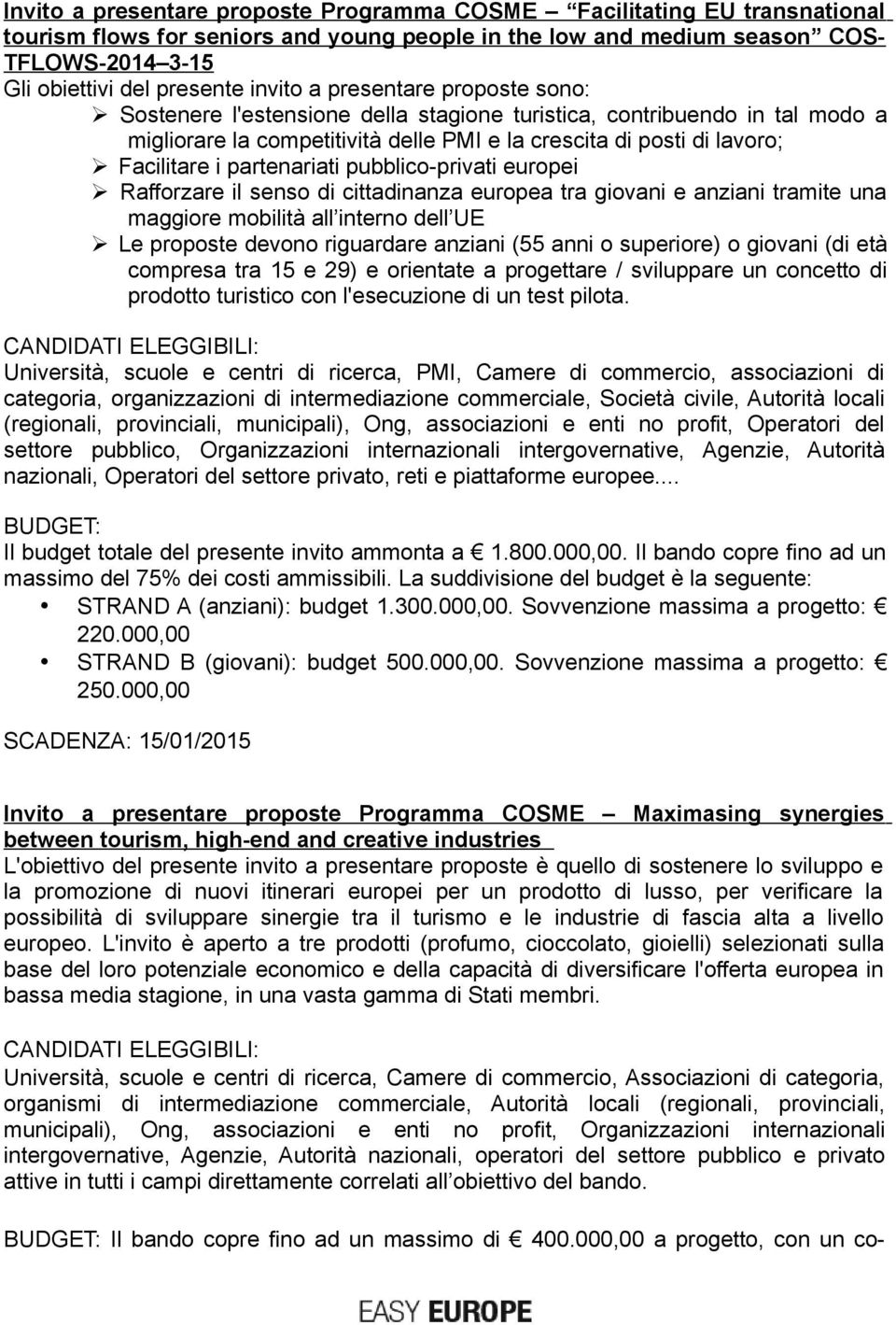 partenariati pubblico-privati europei Rafforzare il senso di cittadinanza europea tra giovani e anziani tramite una maggiore mobilità all interno dell UE Le proposte devono riguardare anziani (55