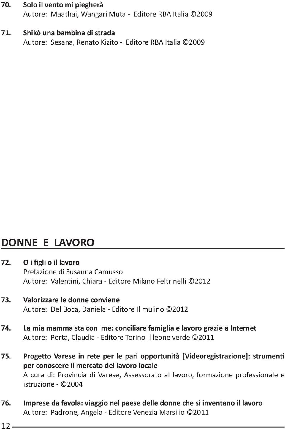La mia mamma sta con me: conciliare famiglia e lavoro grazie a Internet Autore: Porta, Claudia - Editore Torino Il leone verde 2011 75.
