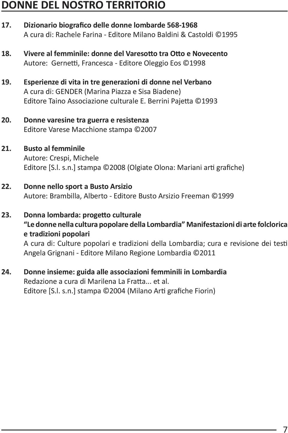 Esperienze di vita in tre generazioni di donne nel Verbano A cura di: GENDER (Marina Piazza e Sisa Biadene) Editore Taino Associazione culturale E. Berrini Pajetta 1993 20.
