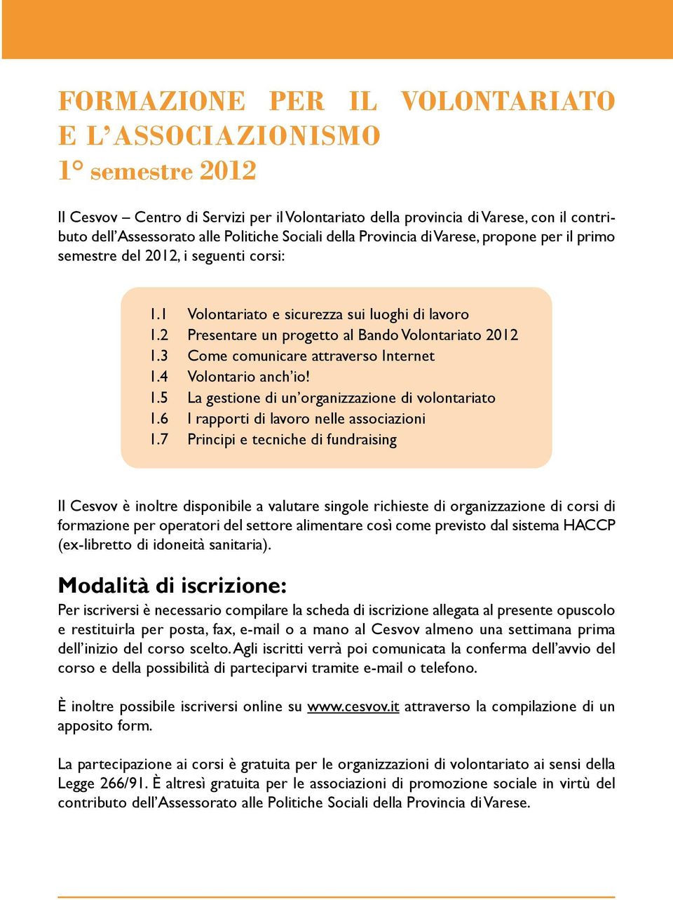 3 Come comunicare attraverso Internet 1.4 Volontario anch io! 1.5 La gestione di un organizzazione di volontariato 1.6 I rapporti di lavoro nelle associazioni 1.