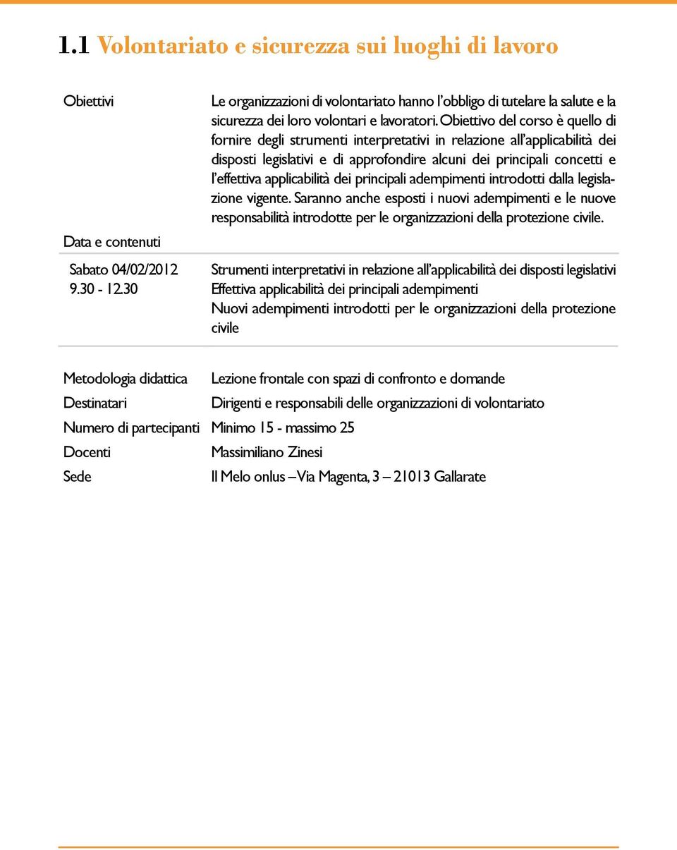 Obiettivo del corso è quello di fornire degli strumenti interpretativi in relazione all applicabilità dei disposti legislativi e di approfondire alcuni dei principali concetti e l effettiva