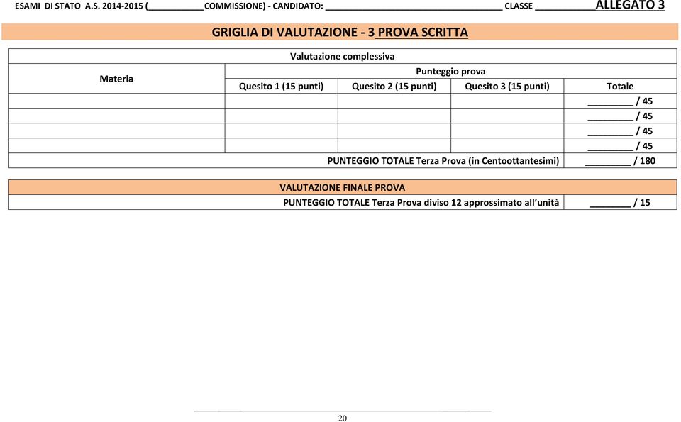 punti) Quesito 3 (15 punti) Totale / 45 / 45 / 45 / 45 PUNTEGGIO TOTALE Terza Prova (in