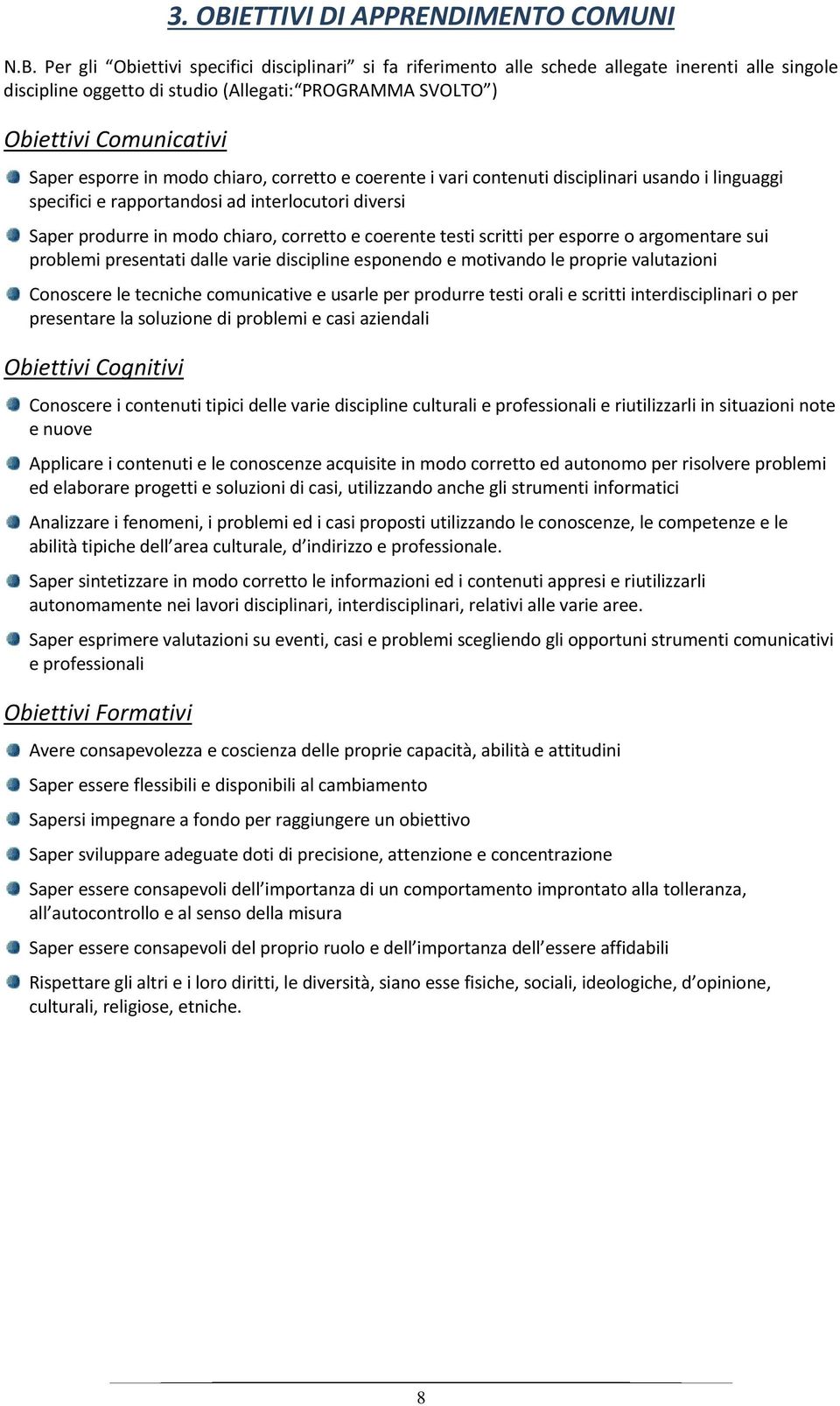 Per gli Obiettivi specifici disciplinari si fa riferimento alle schede allegate inerenti alle singole discipline oggetto di studio (Allegati: PROGRAMMA SVOLTO ) Obiettivi Comunicativi Saper esporre