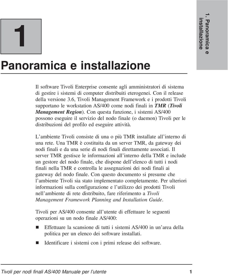 Con questa funzione, i sistemi AS/400 possono eseguire il servizio del nodo finale (o daemon) Tivoli per le distribuzioni del profilo ed eseguire attività.