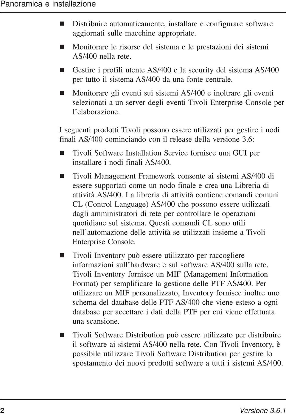 Monitorare gli eventi sui sistemi AS/400 e inoltrare gli eventi selezionati a un server degli eventi Tivoli Enterprise Console per l elaborazione.