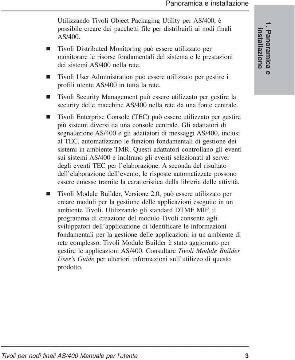 Tivoli User Administration può essere utilizzato per gestire i profili utente AS/400 in tutta la rete.