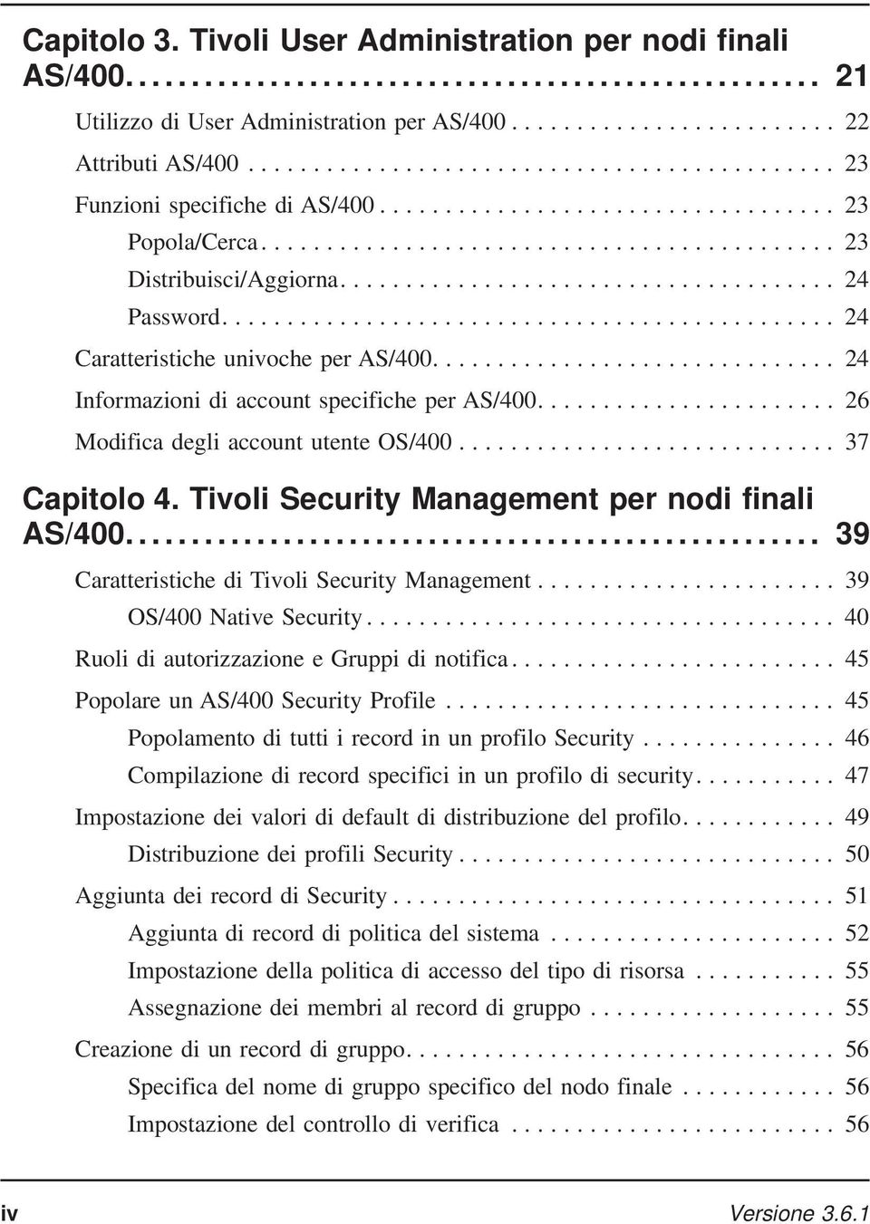 Tivoli Security Management per nodi finali AS/400... 39 Caratteristiche di Tivoli Security Management... 39 OS/400 Native Security... 40 Ruoli di autorizzazione e Gruppi di notifica.