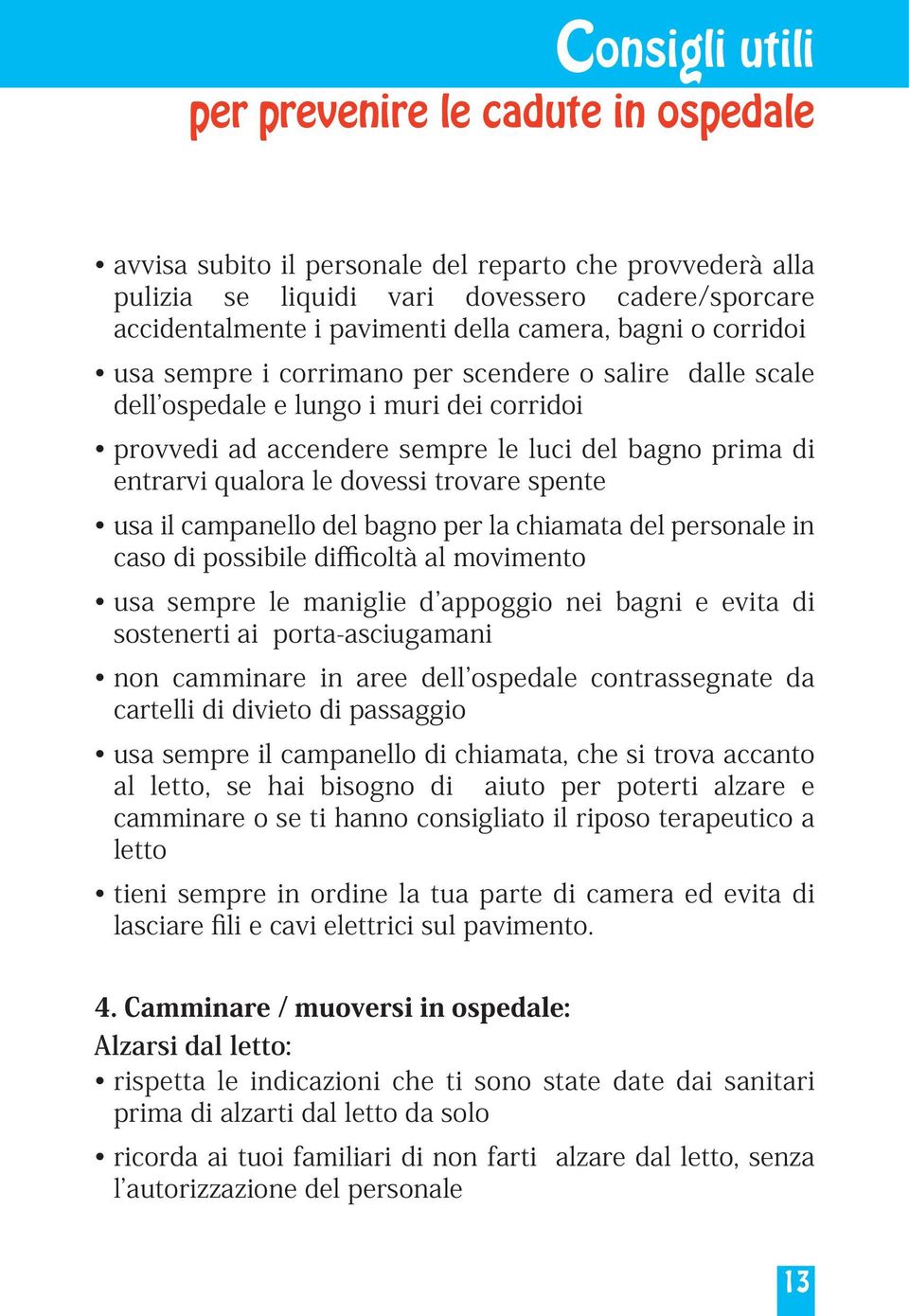 dovessi trovare spente usa il campanello del bagno per la chiamata del personale in caso di possibile difficoltà al movimento usa sempre le maniglie d appoggio nei bagni e evita di sostenerti ai