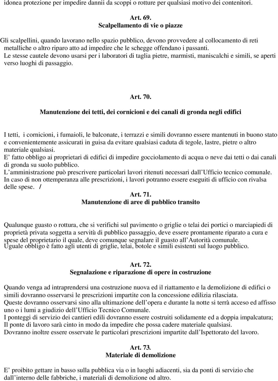 passanti. Le stesse cautele devono usarsi per i laboratori di taglia pietre, marmisti, maniscalchi e simili, se aperti verso luoghi di passaggio. Art. 70.