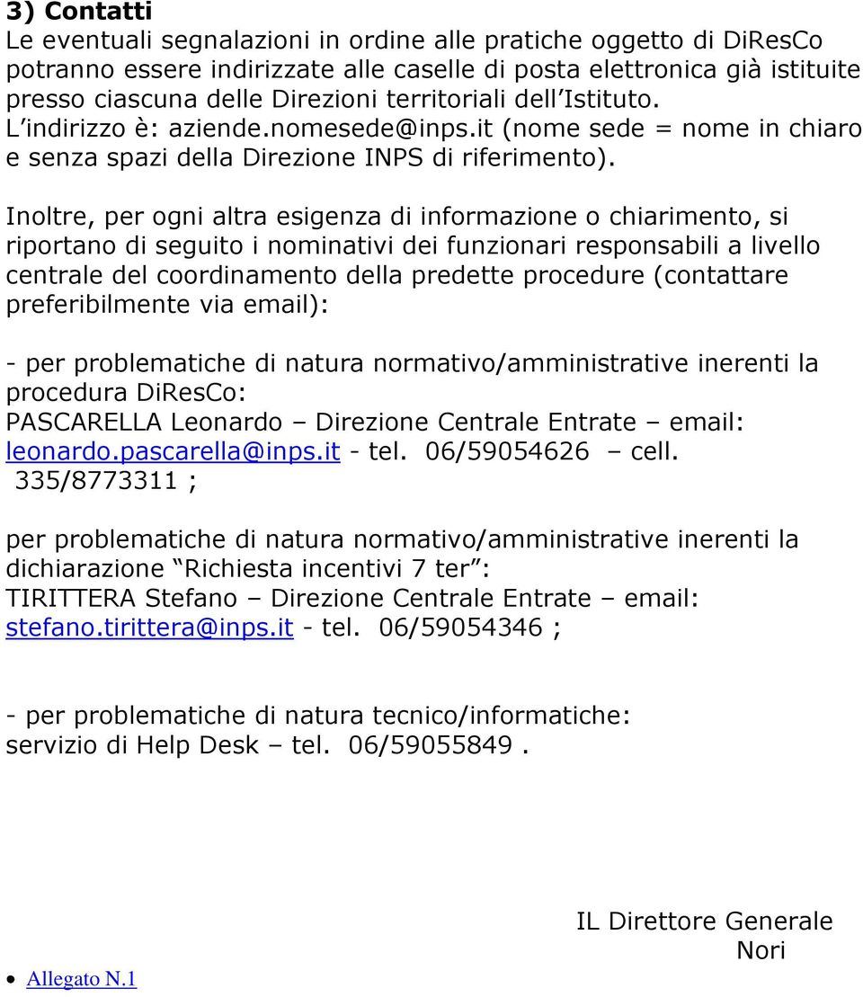 Inoltre, per ogni altra esigenza di informazione o chiarimento, si riportano di seguito i nominativi dei funzionari responsabili a livello centrale del coordinamento della predette procedure