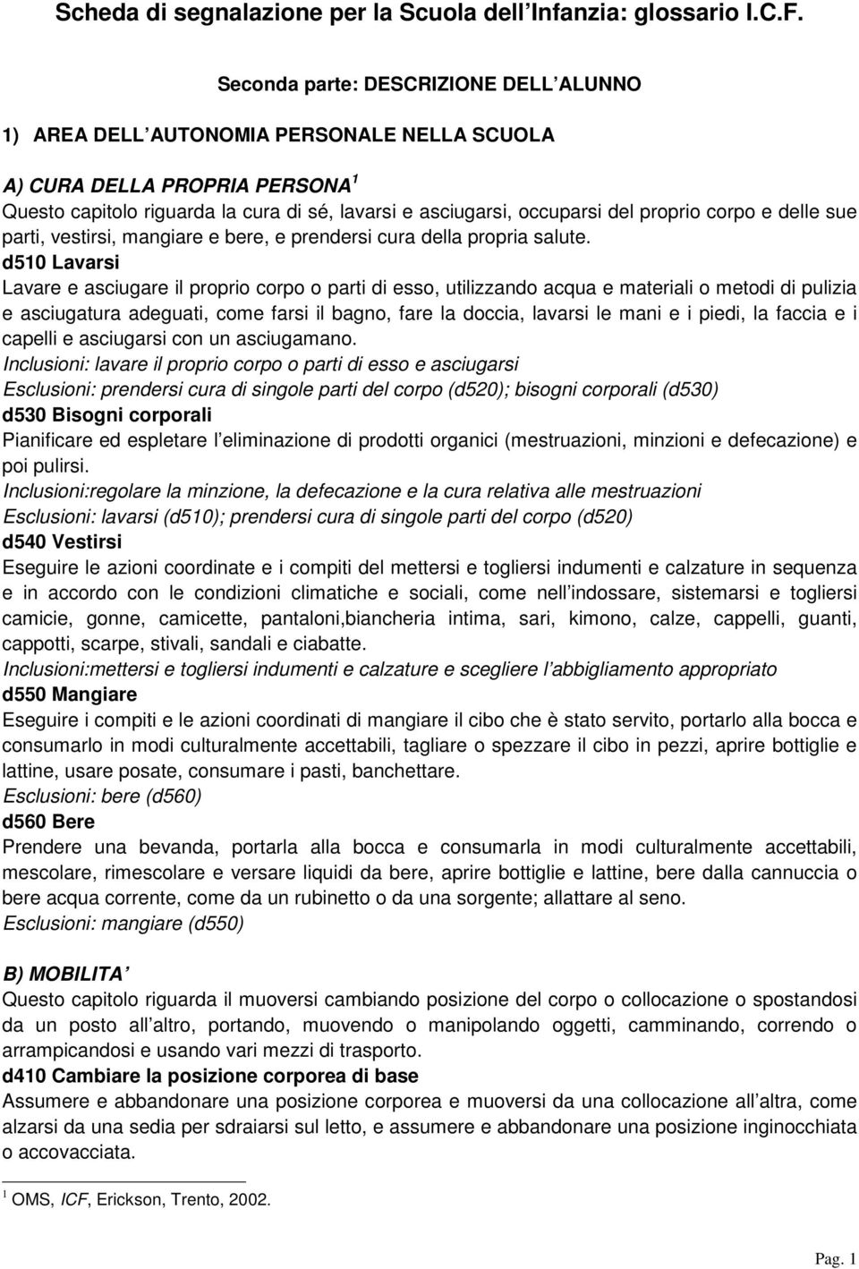 proprio corpo e delle sue parti, vestirsi, mangiare e bere, e prendersi cura della propria salute.