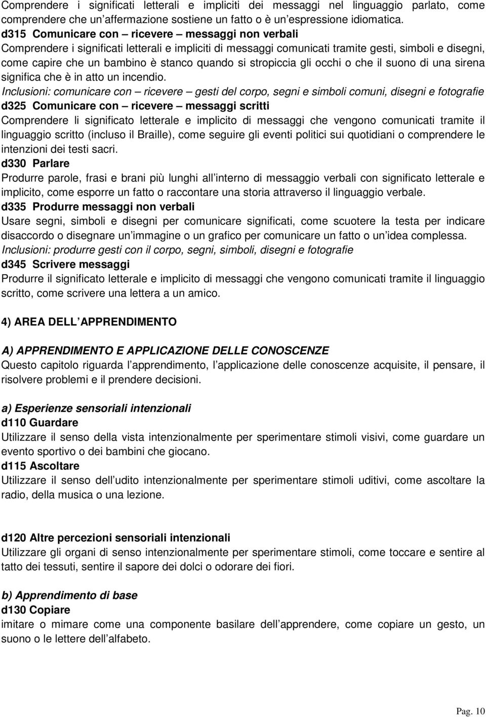 si stropiccia gli occhi o che il suono di una sirena significa che è in atto un incendio.