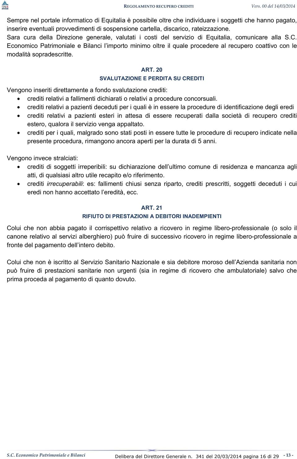 rateizzazione. Sara cura della Direzione generale, valutati i costi del servizio di Equitalia, comunicare alla S.C.