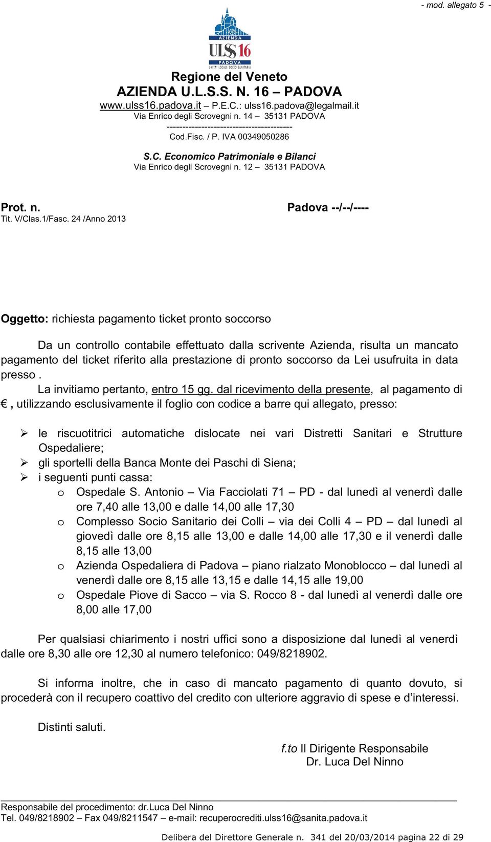 24 /Anno 2013 Oggetto: richiesta pagamento ticket pronto soccorso Da un controllo contabile effettuato dalla scrivente Azienda, risulta un mancato pagamento del ticket riferito alla prestazione di