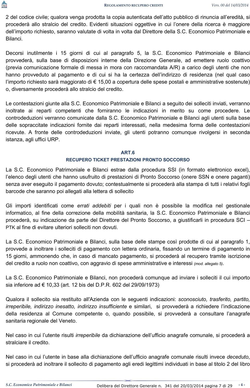 Decorsi inutilmente i 15 giorni di cui al paragrafo 5, la provvederà, sulla base di disposizioni interne della Direzione Generale, ad emettere ruolo coattivo (previa comunicazione formale di messa in