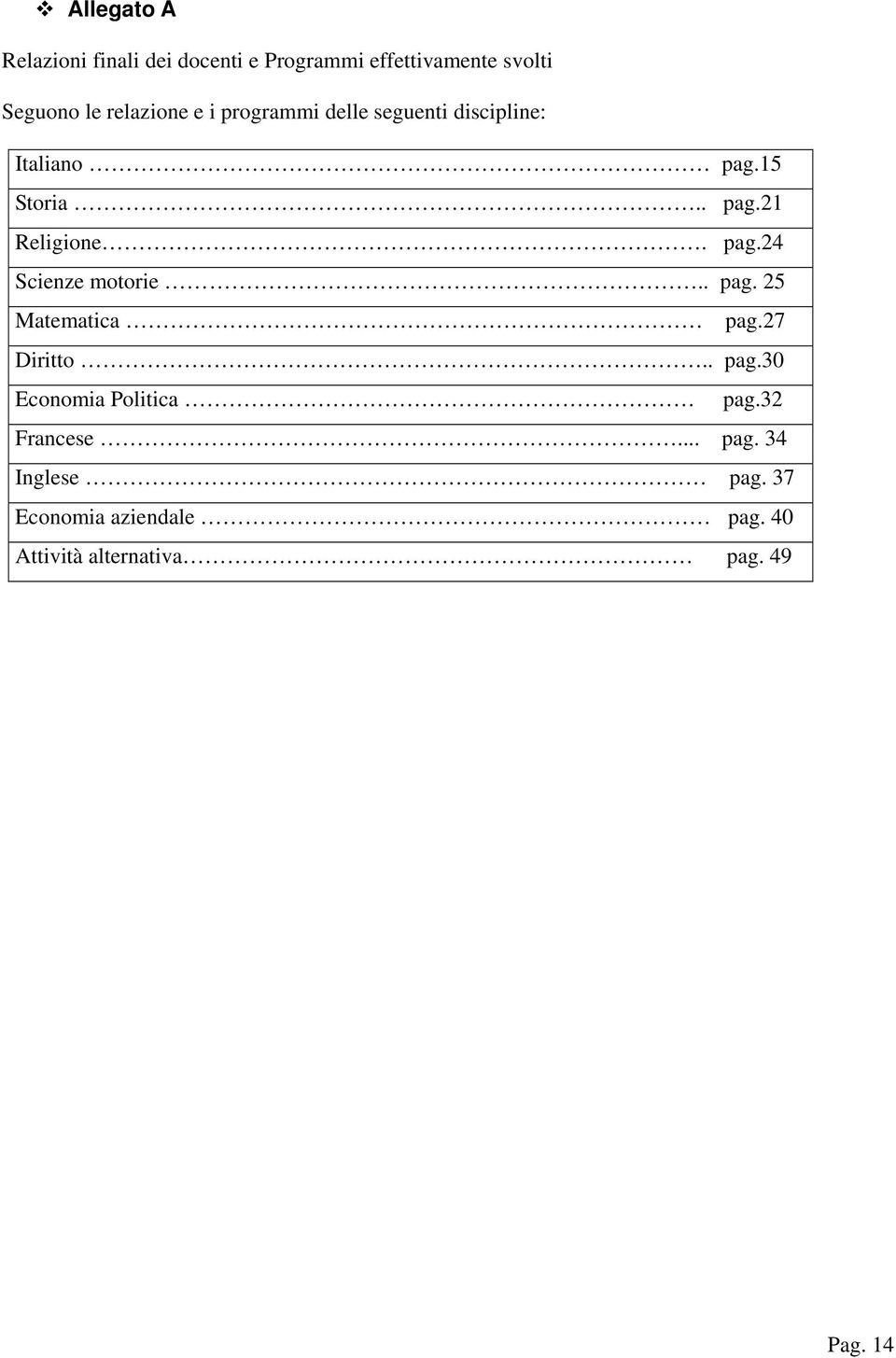 pag.24 Scienze motorie.. pag. 25 Matematica pag.27 Diritto.. pag.30 Economia Politica pag.