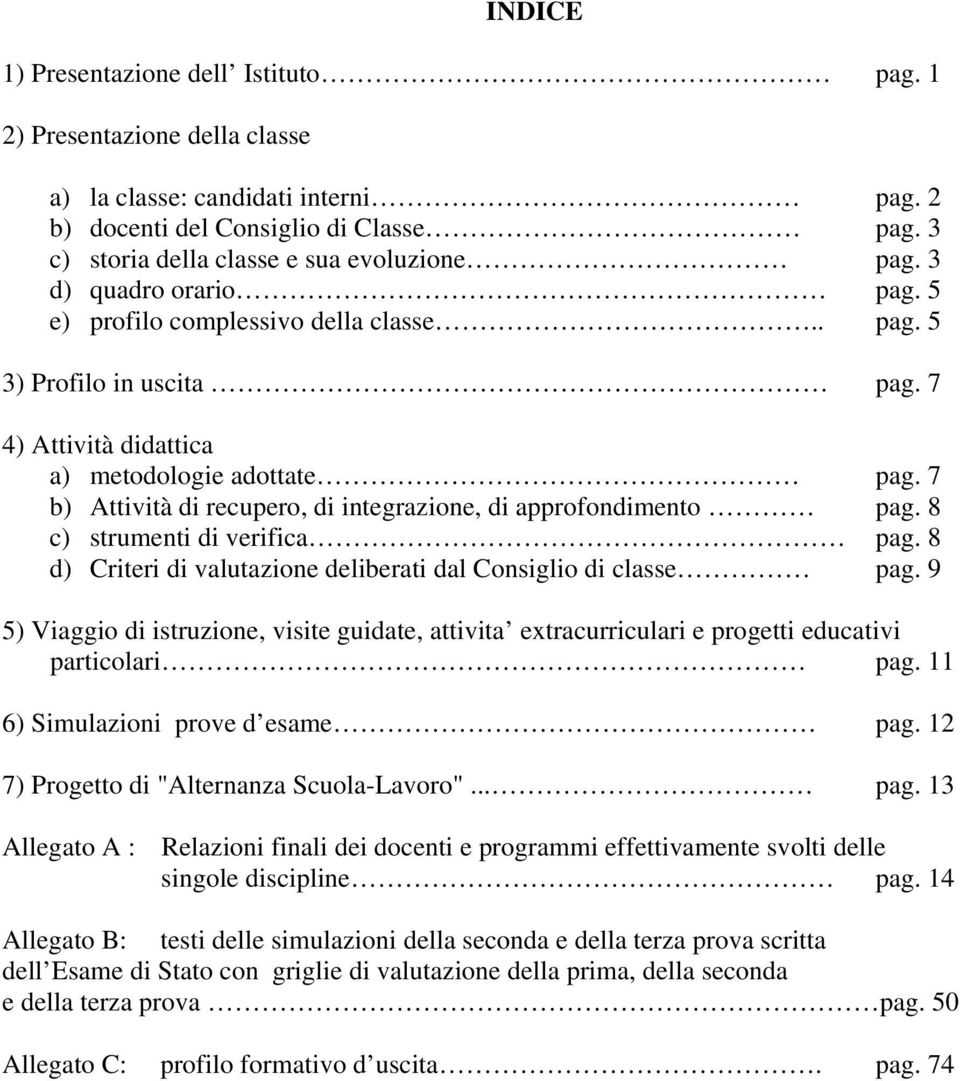 7 b) Attività di recupero, di integrazione, di approfondimento pag. 8 c) strumenti di verifica pag. 8 d) Criteri di valutazione deliberati dal Consiglio di classe pag.