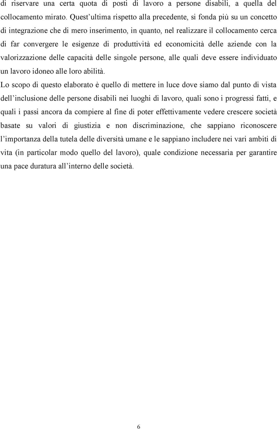 produttività ed economicità delle aziende con la valorizzazione delle capacità delle singole persone, alle quali deve essere individuato un lavoro idoneo alle loro abilità.