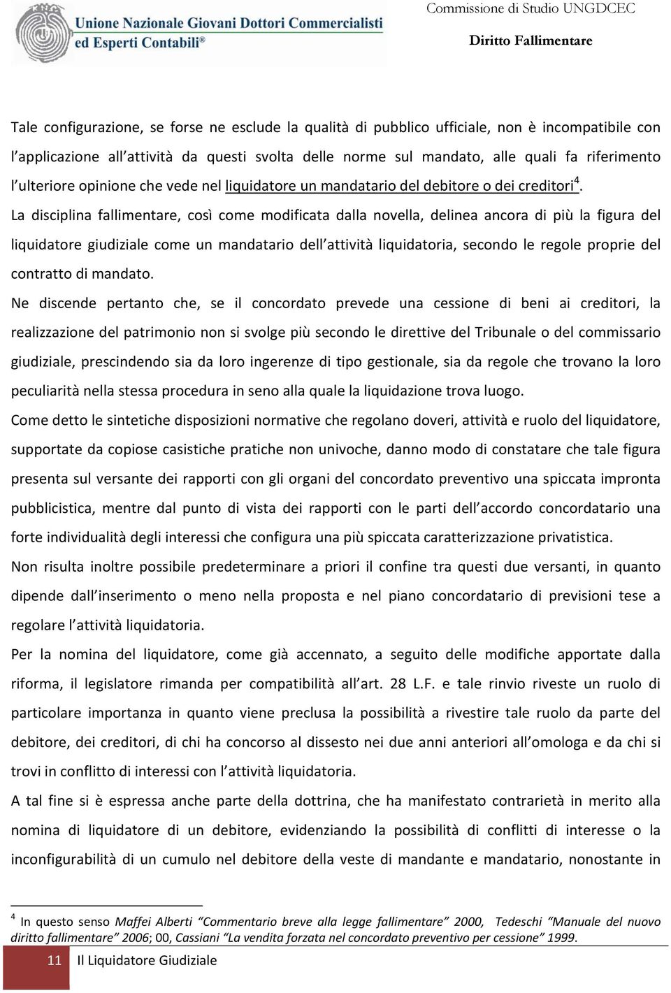 La disciplina fallimentare, così come modificata dalla novella, delinea ancora di più la figura del liquidatore giudiziale come un mandatario dell attività liquidatoria, secondo le regole proprie del