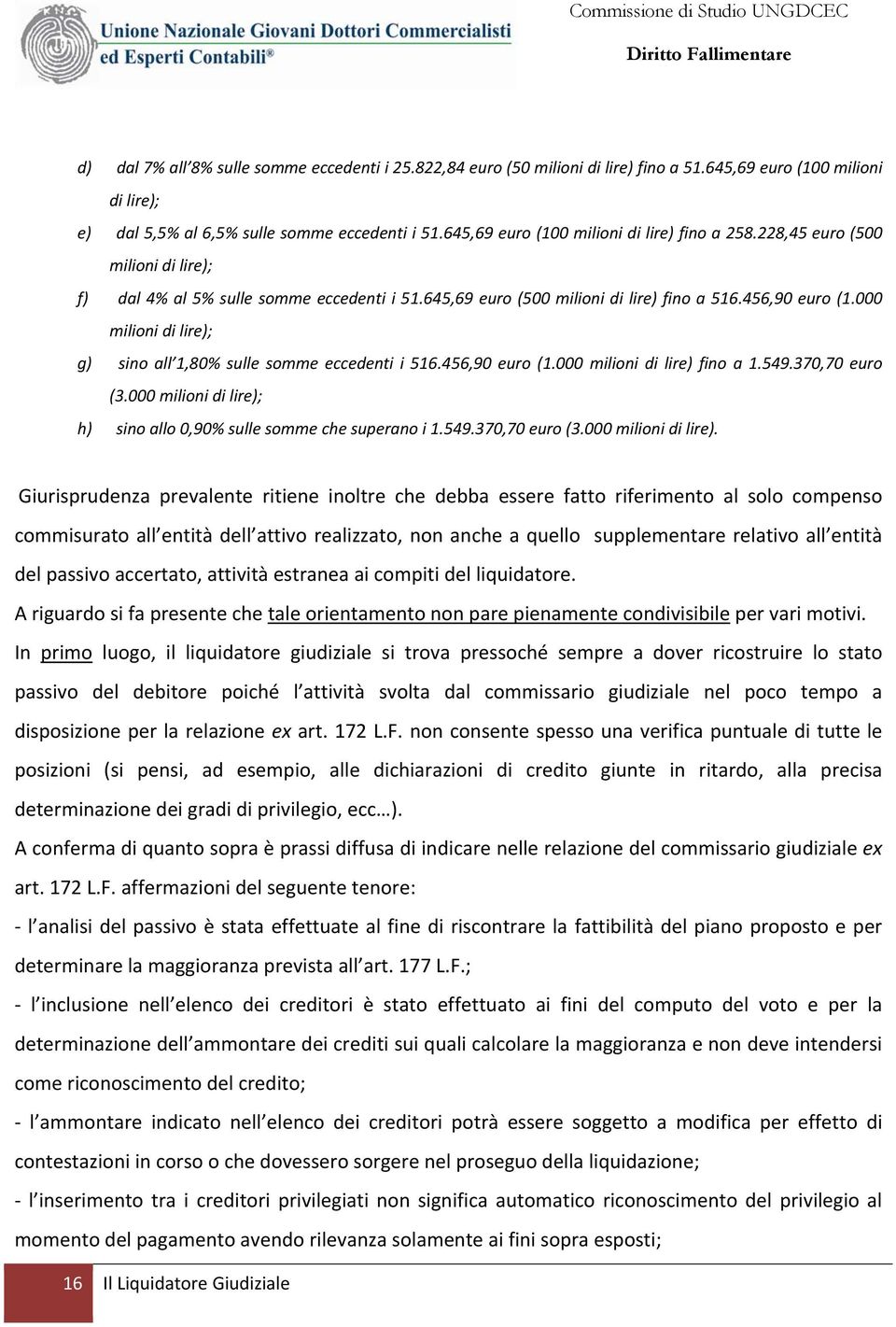 000 milioni di lire); g) sino all 1,80% sulle somme eccedenti i 516.456,90 euro (1.000 milioni di lire) fino a 1.549.370,70 euro (3.