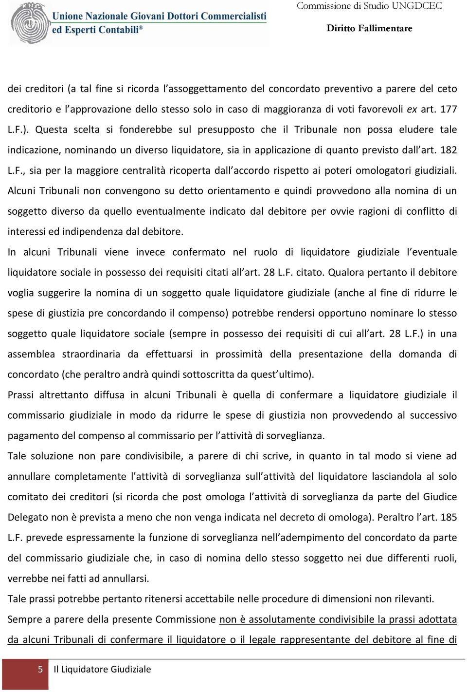 Alcuni Tribunali non convengono su detto orientamento e quindi provvedono alla nomina di un soggetto diverso da quello eventualmente indicato dal debitore per ovvie ragioni di conflitto di interessi