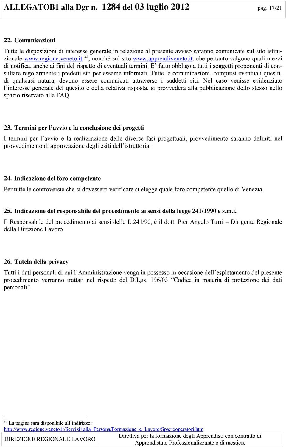 E fatto obbligo a tutti i soggetti proponenti di consultare regolarmente i predetti siti per esserne informati.