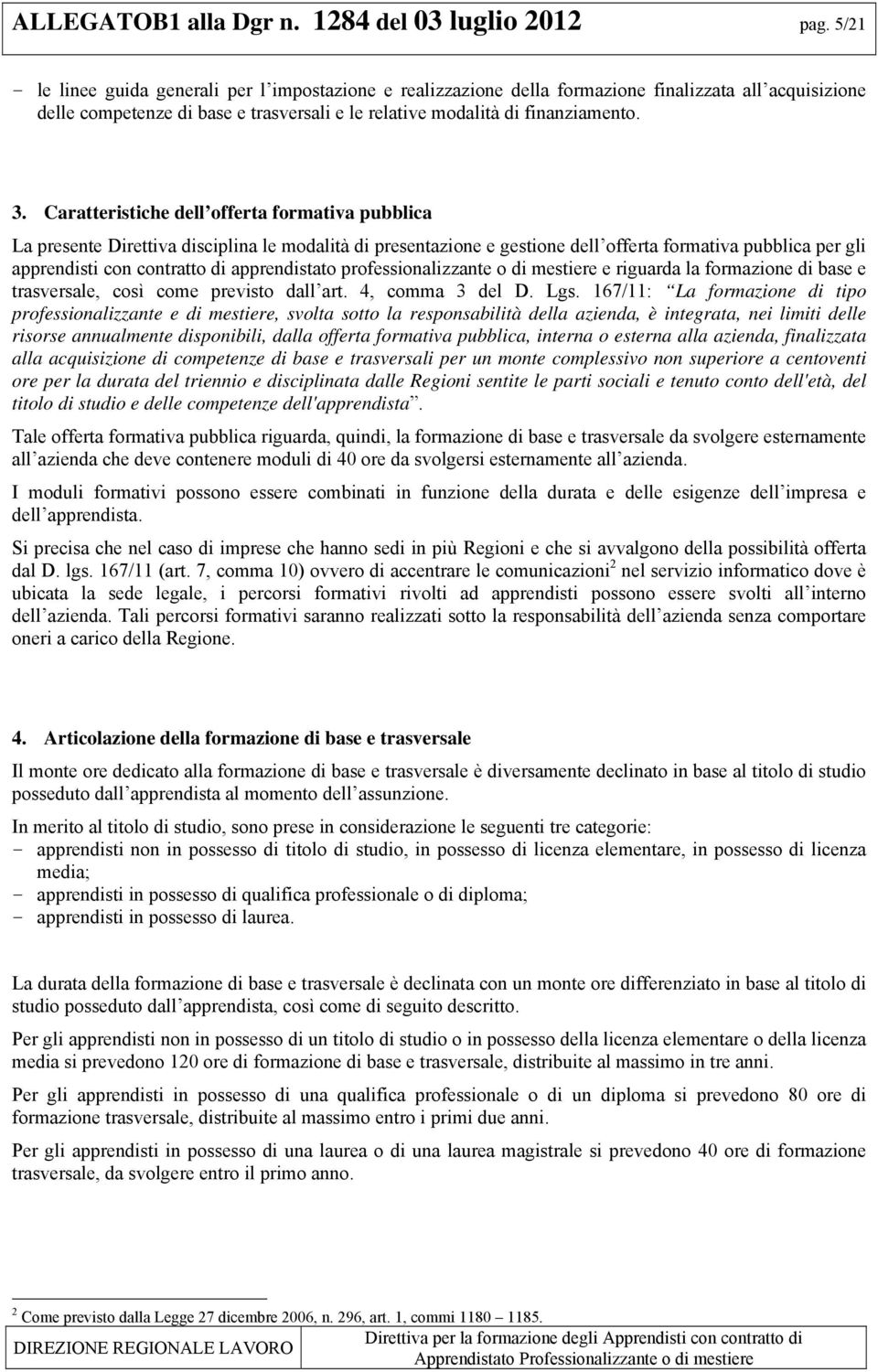 Caratteristiche dell offerta formativa pubblica La presente Direttiva disciplina le modalità di presentazione e gestione dell offerta formativa pubblica per gli apprendisti con contratto di