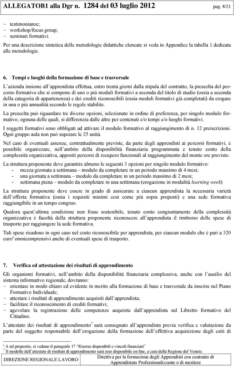 Tempi e luoghi della formazione di base e trasversale L azienda insieme all apprendista effettua, entro trenta giorni dalla stipula del contratto, la prescelta del percorso formativo che si compone