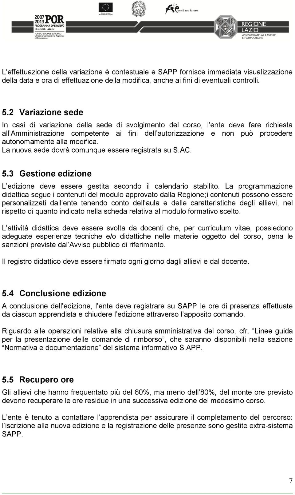 alla modifica. La nuova sede dovrà comunque essere registrata su S.AC. 5.3 Gestione edizione L edizione deve essere gestita secondo il calendario stabilito.