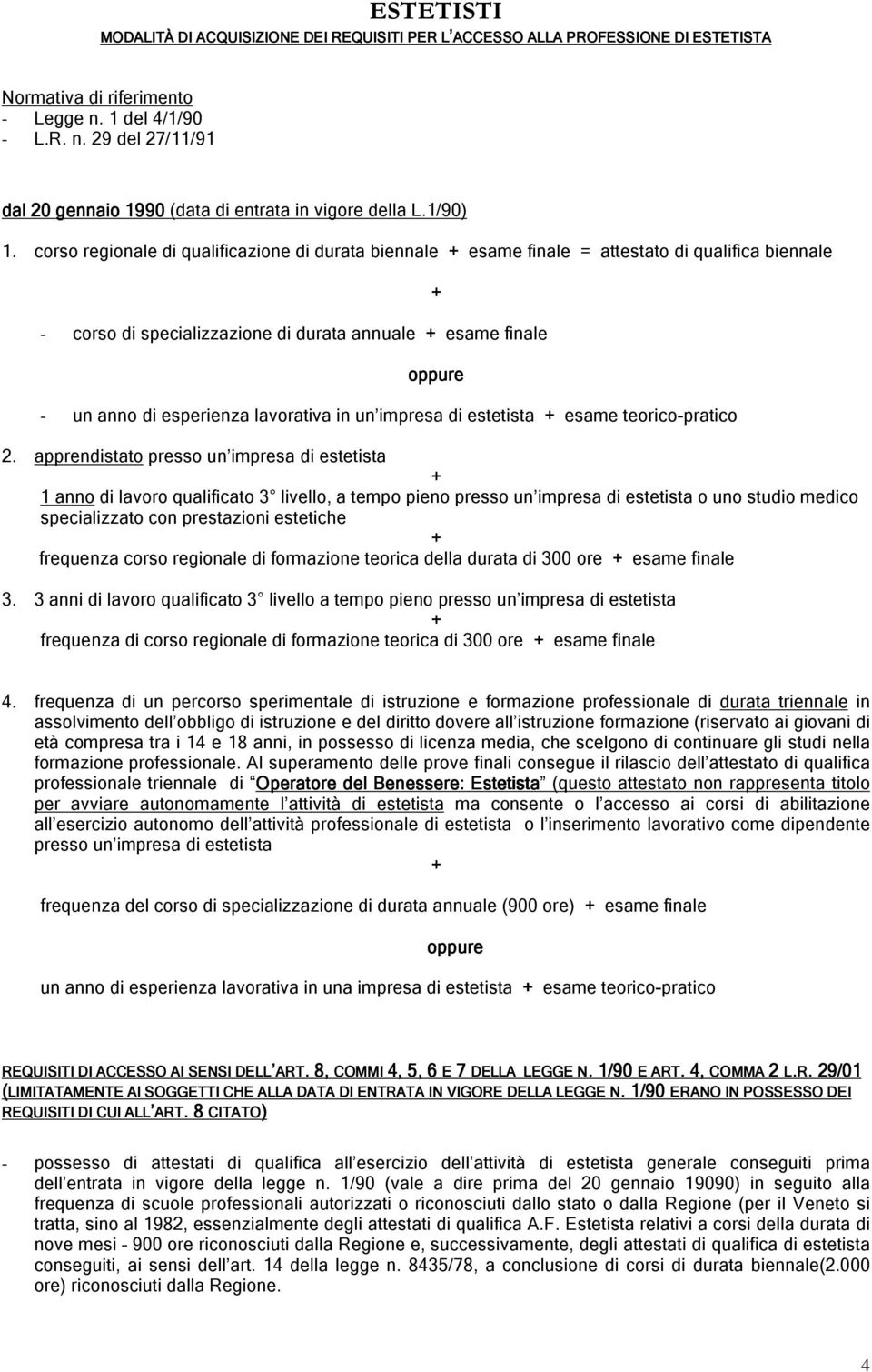 corso regionale di qualificazione di durata biennale esame finale = attestato di qualifica biennale - corso di specializzazione di durata annuale esame finale - un anno di esperienza lavorativa in un