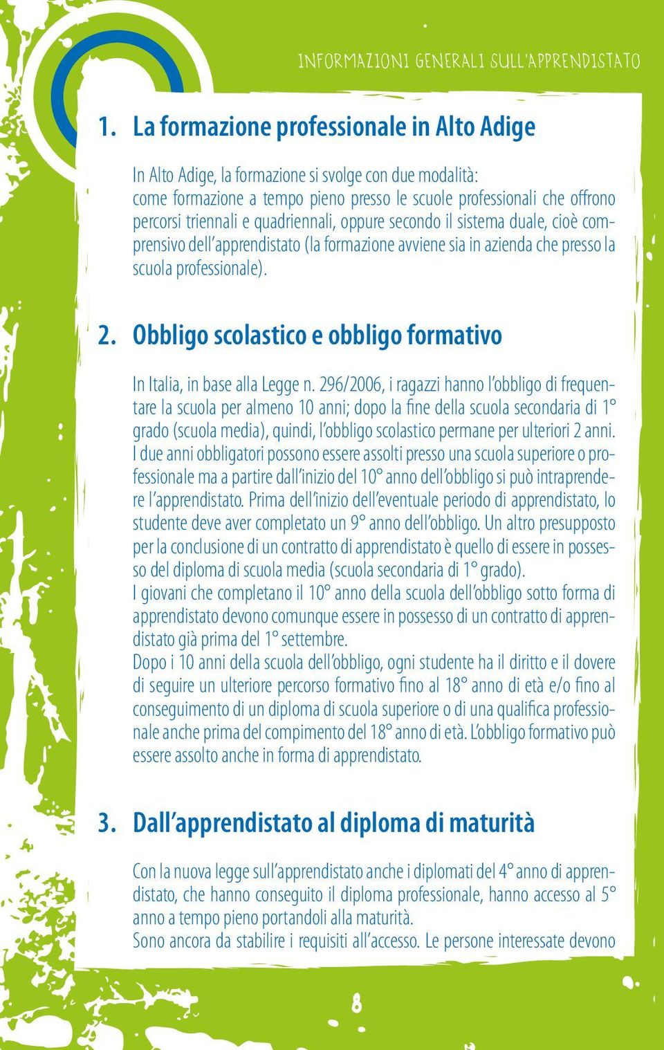 quadriennali, oppure secondo il sistema duale, cioè comprensivo dell apprendistato (la formazione avviene sia in azienda che presso la scuola professionale). 2.