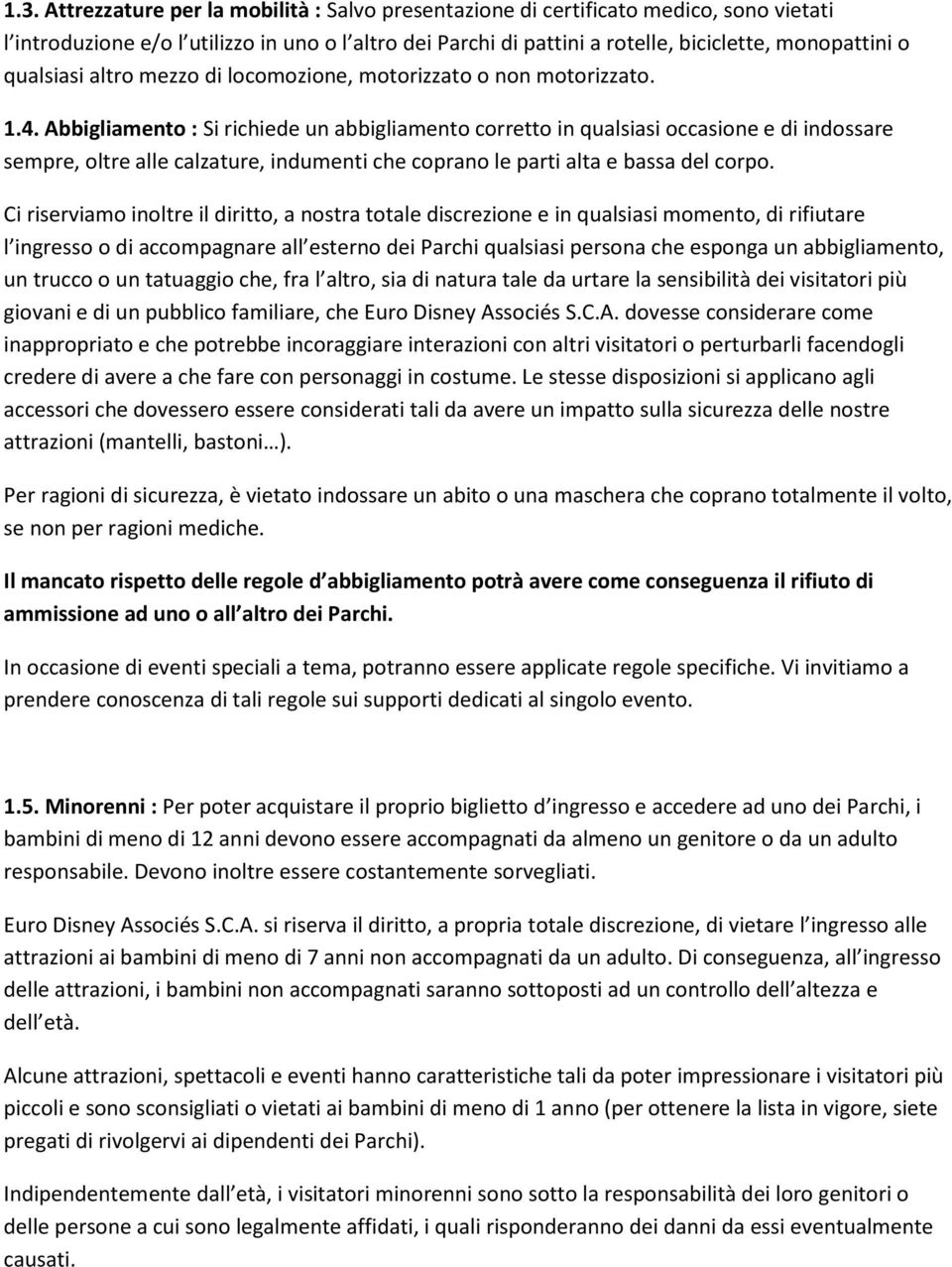 Abbigliamento : Si richiede un abbigliamento corretto in qualsiasi occasione e di indossare sempre, oltre alle calzature, indumenti che coprano le parti alta e bassa del corpo.