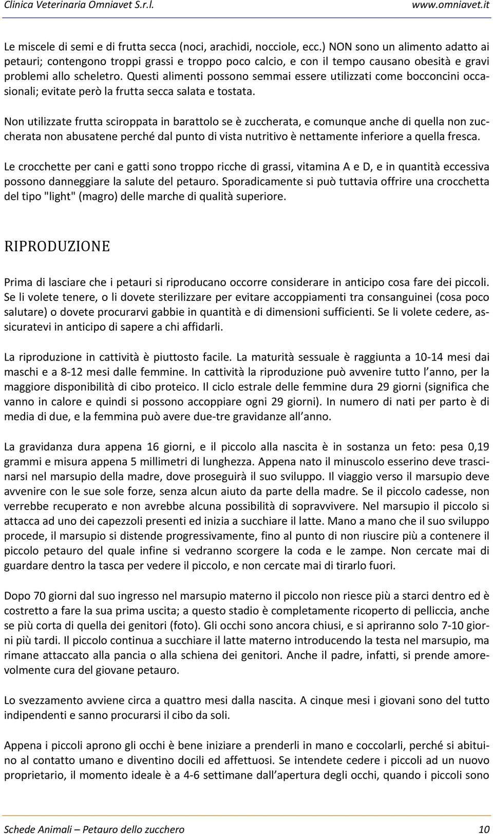 Questi alimenti possono semmai essere utilizzati come bocconcini occasionali; evitate però la frutta secca salata e tostata.