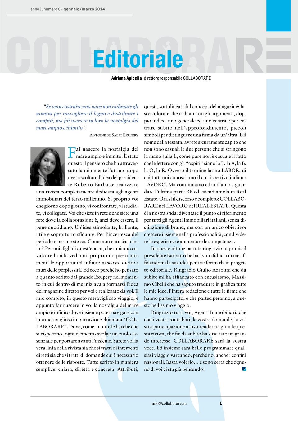 È stato questo il pensiero che ha attraversato la mia mente l attimo dopo aver ascoltato l idea del presidente Roberto Barbato: realizzare una rivista completamente dedicata agli agenti immobiliari