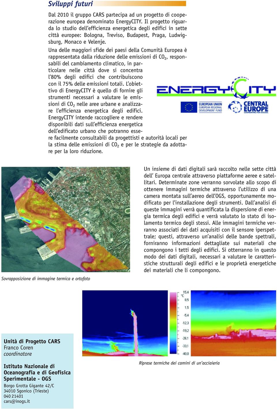 Una delle maggiori sfide dei paesi della Comunità Europea è rappresentata dalla riduzione delle emissioni di CO 2, responsabili del cambiamento climatico, in particolare nelle città dove si concentra