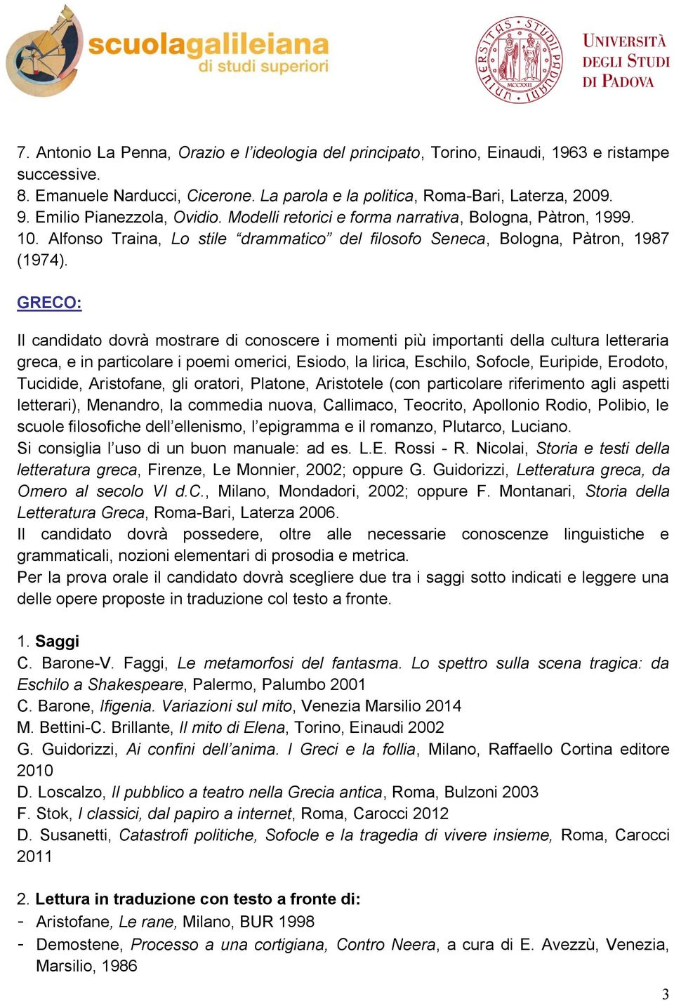 GRECO: Il candidato dovrà mostrare di conoscere i momenti più importanti della cultura letteraria greca, e in particolare i poemi omerici, Esiodo, la lirica, Eschilo, Sofocle, Euripide, Erodoto,