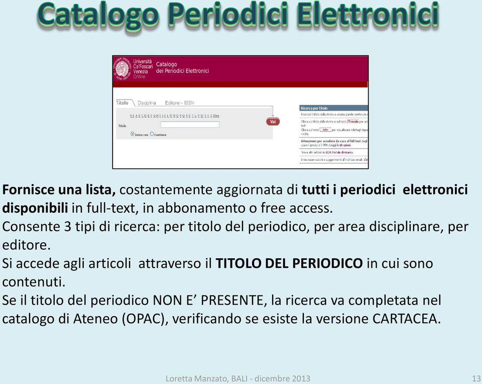 Consente 3 tipi di ricerca: per titolo del periodico, per area disciplinare, per editore.