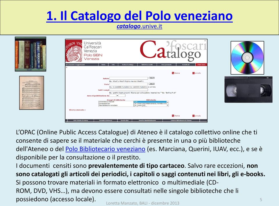 del Polo Bibliotecario veneziano (es. Marciana, Querini, IUAV, ecc.), e se è disponibile per la consultazione o il prestito. I documenti censiti sono prevalentemente di tipo cartaceo.