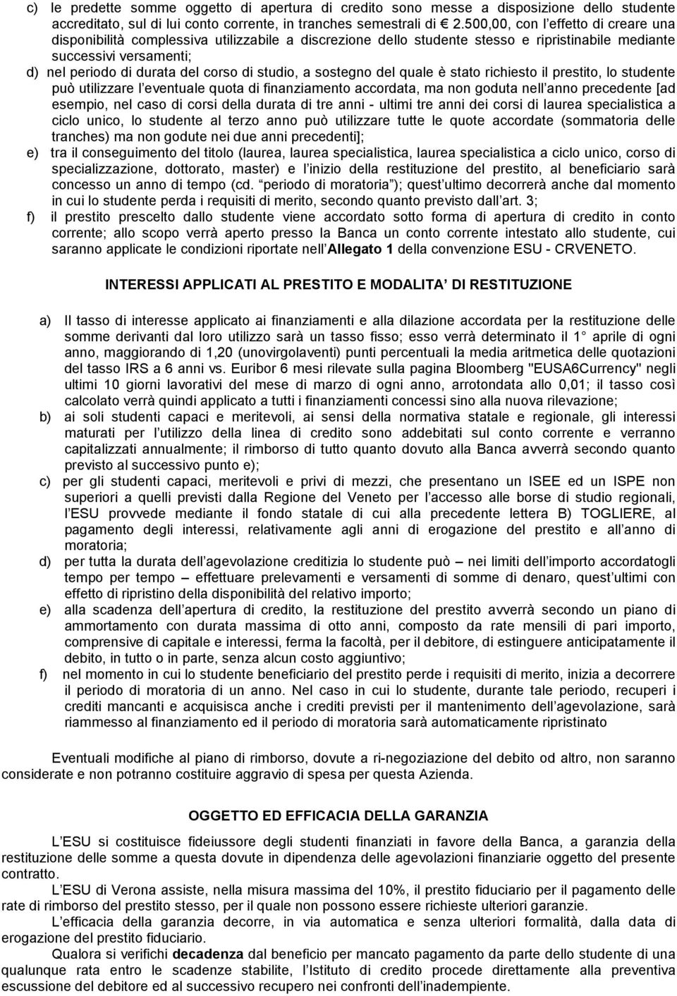 studio, a sostegno del quale è stato richiesto il prestito, lo studente può utilizzare l eventuale quota di finanziamento accordata, ma non goduta nell anno precedente [ad esempio, nel caso di corsi