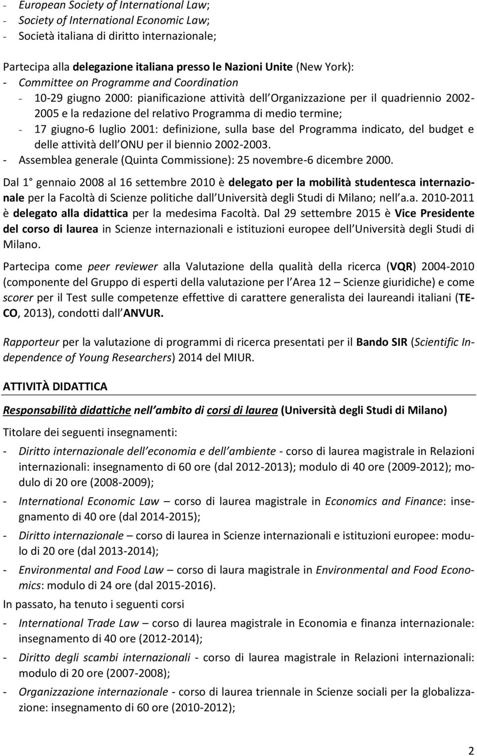 giugno-6 luglio 2001: definizione, sulla base del Programma indicato, del budget e delle attività dell ONU per il biennio 2002-2003.