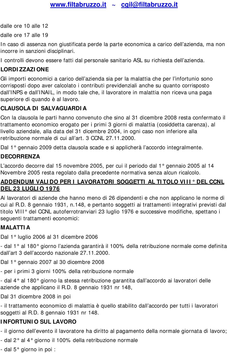 LORDIZZAZIONE Gli importi economici a carico dell azienda sia per la malattia che per l infortunio sono corrisposti dopo aver calcolato i contributi previdenziali anche su quanto corrisposto dall