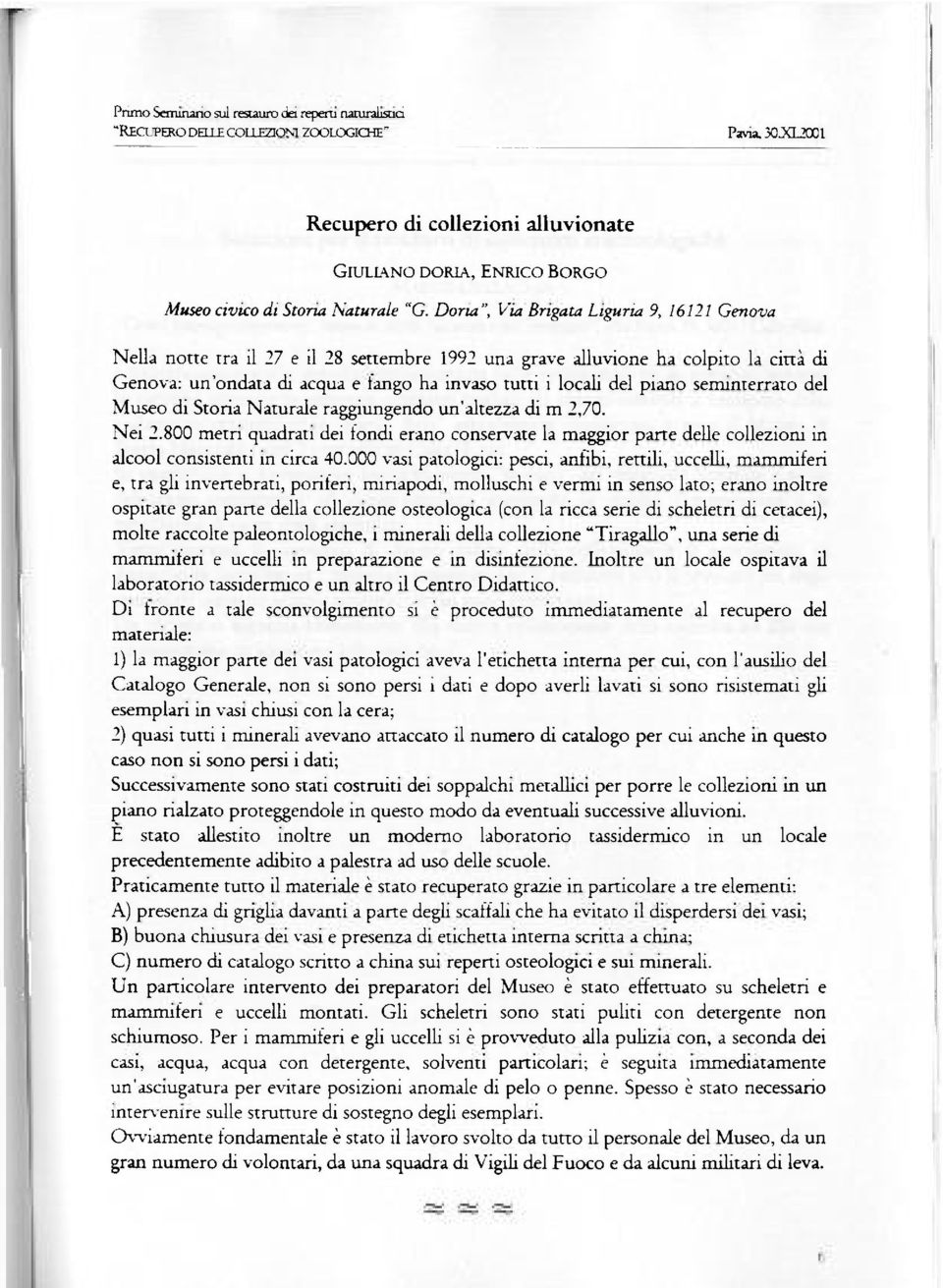 un'ondata di acqua e tango ha invaso tutti i locali del piano seminterrato del Museo di Storia Naturale raggiungendo un'altezza di m 2,70. Nei 2.