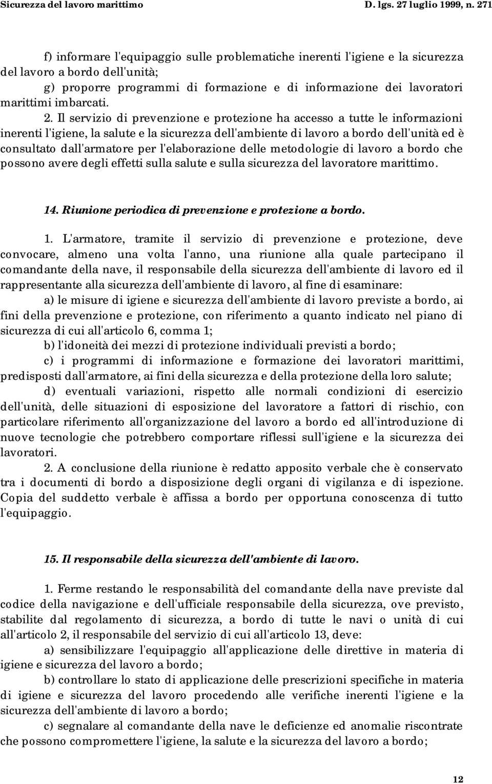 l'elaborazione delle metodologie di lavoro a bordo che possono avere degli effetti sulla salute e sulla sicurezza del lavoratore marittimo. 14. Riunione periodica di prevenzione e protezione a bordo.