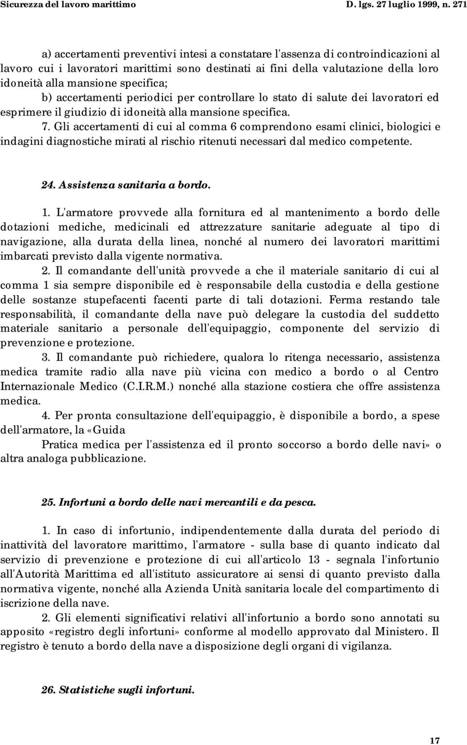 Gli accertamenti di cui al comma 6 comprendono esami clinici, biologici e indagini diagnostiche mirati al rischio ritenuti necessari dal medico competente. 24. Assistenza sanitaria a bordo. 1.