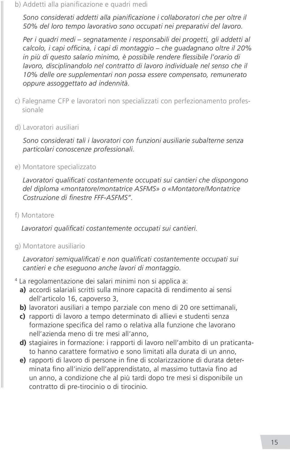 rendere flessibile l orario di lavoro, disciplinandolo nel contratto di lavoro individuale nel senso che il 0% delle ore supplementari non possa essere compensato, remunerato oppure assoggettato ad