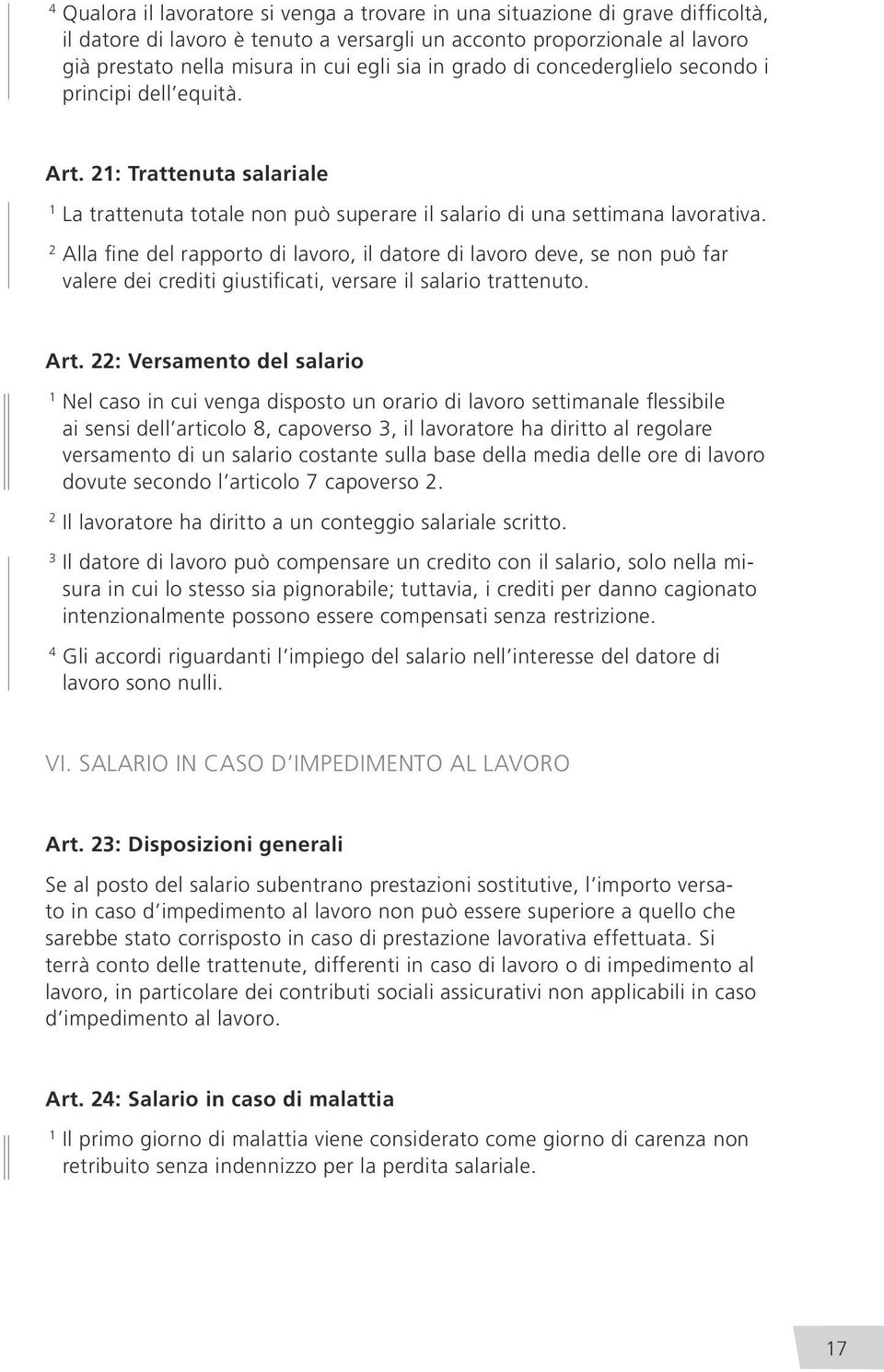 Alla fine del rapporto di lavoro, il datore di lavoro deve, se non può far valere dei crediti giustificati, versare il salario trattenuto. Art.