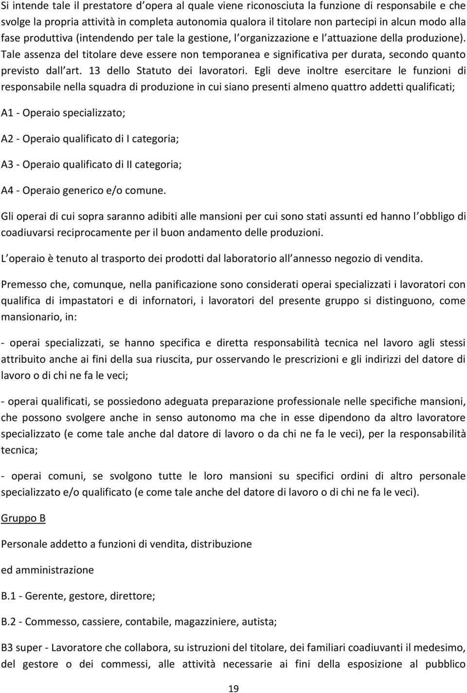 Tale assenza del titolare deve essere non temporanea e significativa per durata, secondo quanto previsto dall art. 13 dello Statuto dei lavoratori.